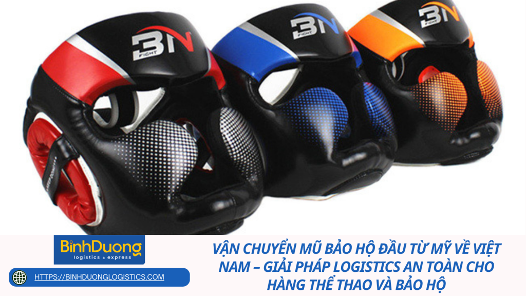 Vận chuyển mũ bảo hộ đầu từ Mỹ về Việt Nam – Giải pháp logistics an toàn cho hàng thể thao và bảo hộ