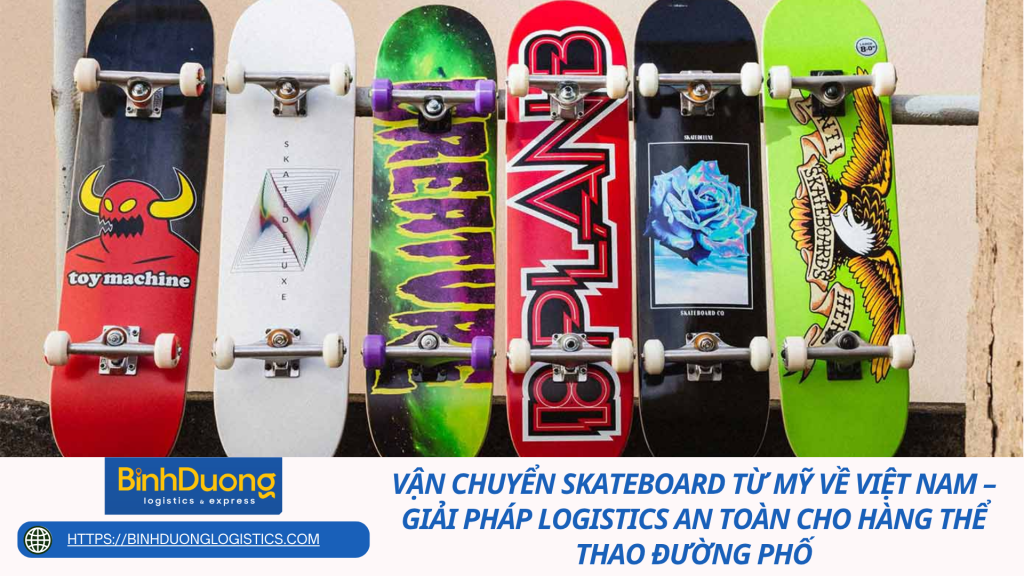 Vận chuyển Skateboard từ Mỹ về Việt Nam – Giải pháp logistics an toàn cho hàng thể thao đường phố