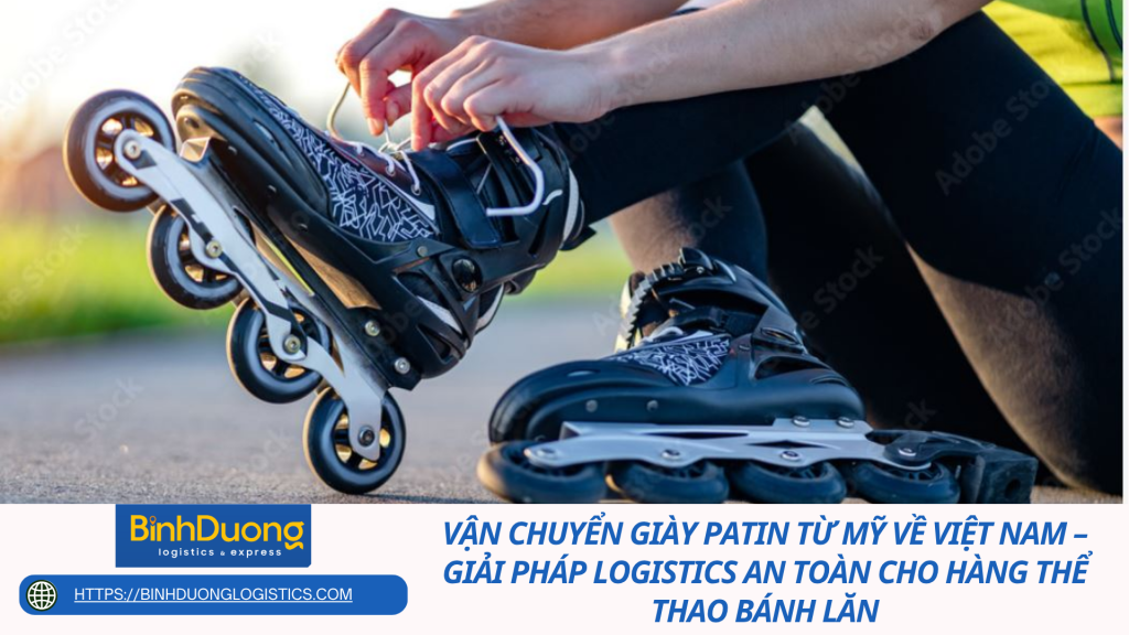 Vận chuyển giày patin từ Mỹ về Việt Nam – Giải pháp logistics an toàn cho hàng thể thao bánh lăn