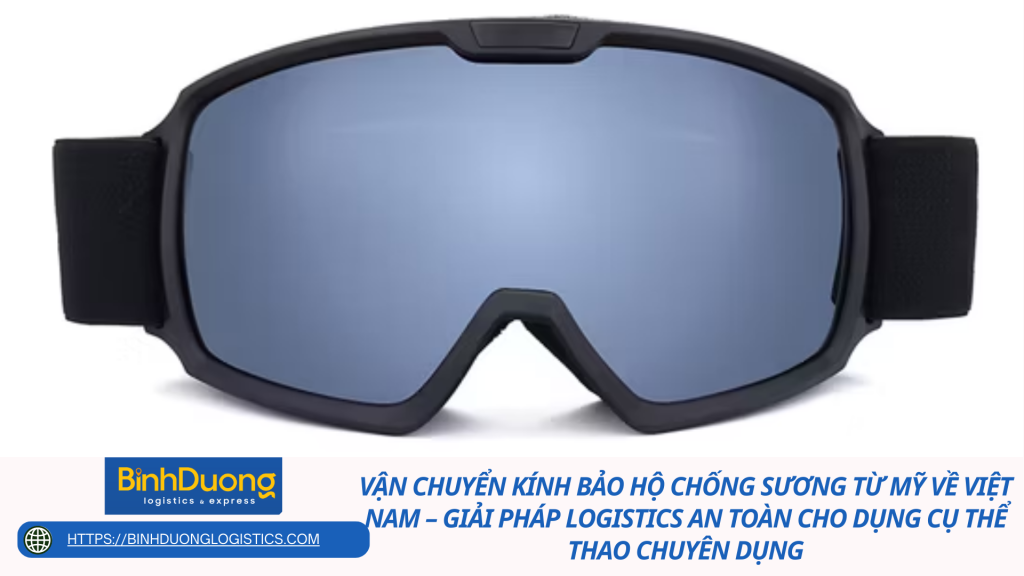 Vận chuyển kính bảo hộ chống sương từ Mỹ về Việt Nam – Giải pháp logistics an toàn cho dụng cụ thể thao chuyên dụng