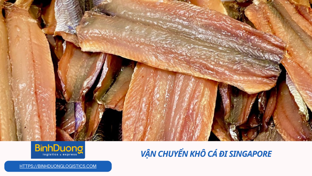 Vận chuyển khô cá từ Việt Nam đi Singapore an toàn và hiệu quả