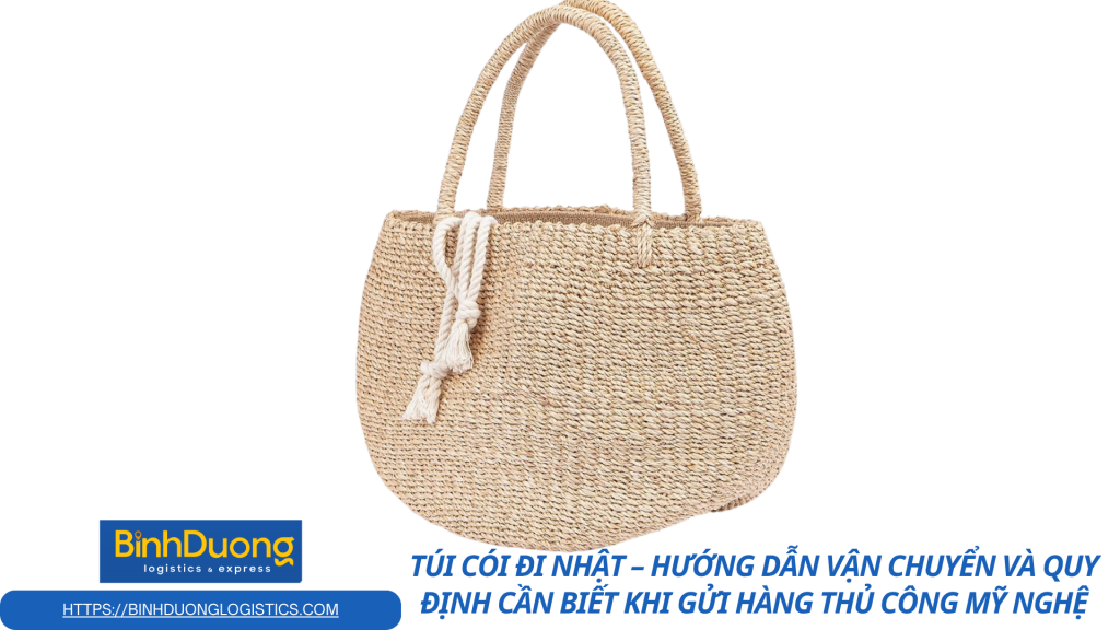 Túi cói đi Nhật – Hướng dẫn vận chuyển và quy định cần biết khi gửi hàng thủ công mỹ nghệ