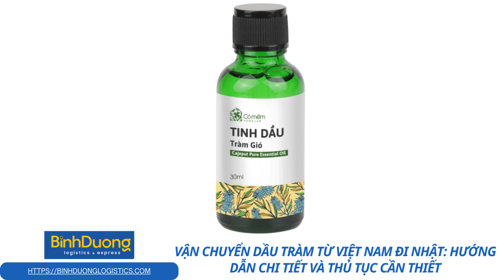 Vận chuyển dầu tràm từ Việt Nam đi Nhật: Hướng dẫn chi tiết và thủ tục cần thiết