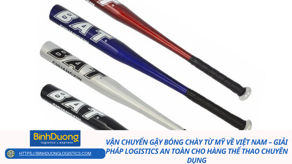 Vận chuyển gậy bóng chày từ Mỹ về Việt Nam – Giải pháp logistics an toàn cho hàng thể thao chuyên dụng
