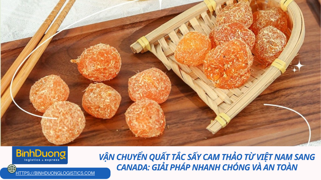 Vận chuyển quất tắc sấy cam thảo từ Việt Nam sang Canada: giải pháp nhanh chóng và an toàn