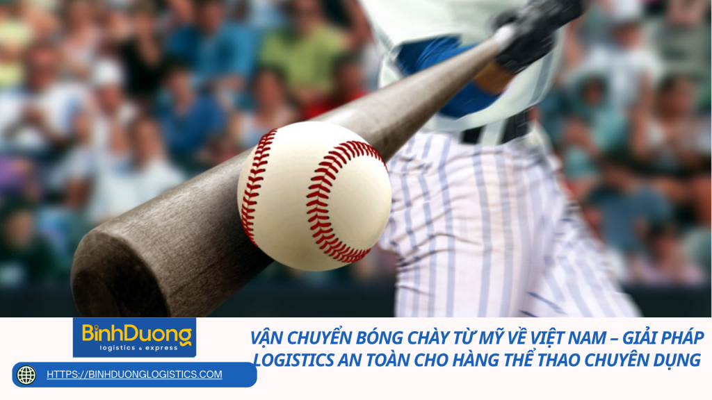 Vận chuyển bóng chày từ Mỹ về Việt Nam – Giải pháp logistics an toàn cho hàng thể thao chuyên dụng