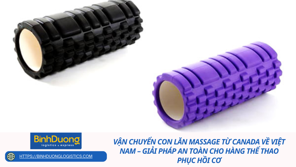 Vận chuyển con lăn massage từ Canada về Việt Nam – Giải pháp an toàn cho hàng thể thao phục hồi cơ