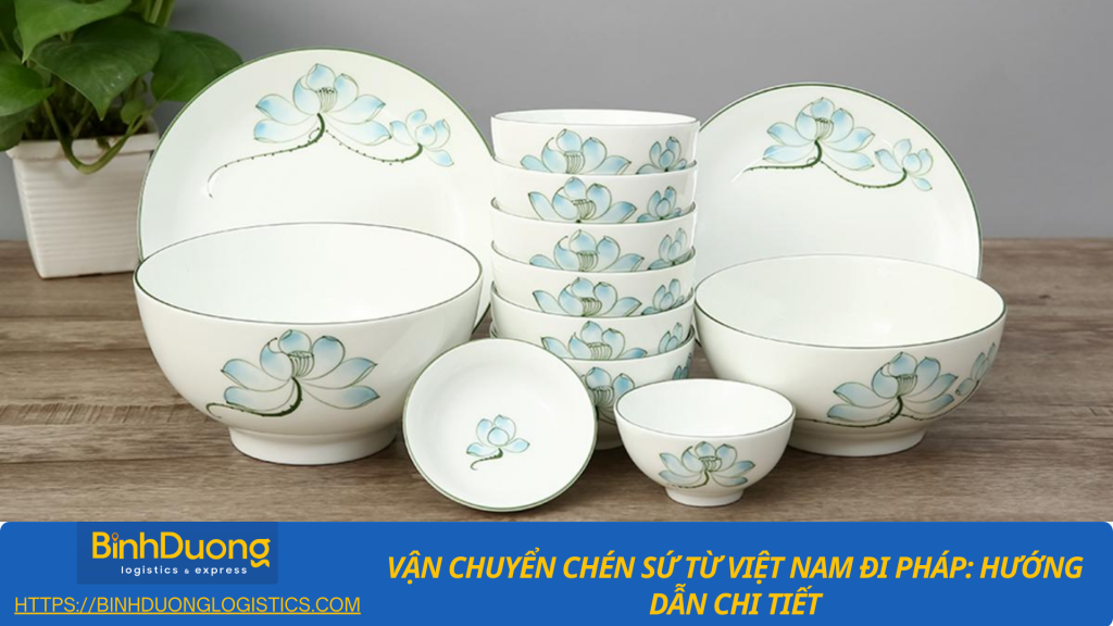 Vận chuyển chén sứ từ Bình Dương qua Pháp an toàn, nhanh chóng và đúng tiêu chuẩn
