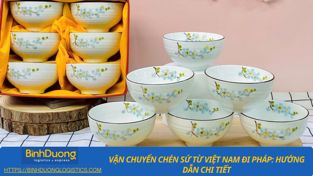 Vận chuyển chén sứ từ Bình Dương qua Pháp an toàn, nhanh chóng và đúng tiêu chuẩn