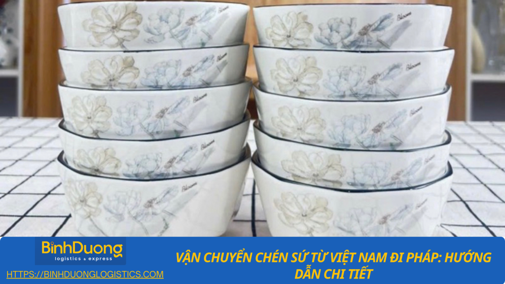 Vận chuyển chén sứ từ Bình Dương qua Pháp an toàn, nhanh chóng và đúng tiêu chuẩn