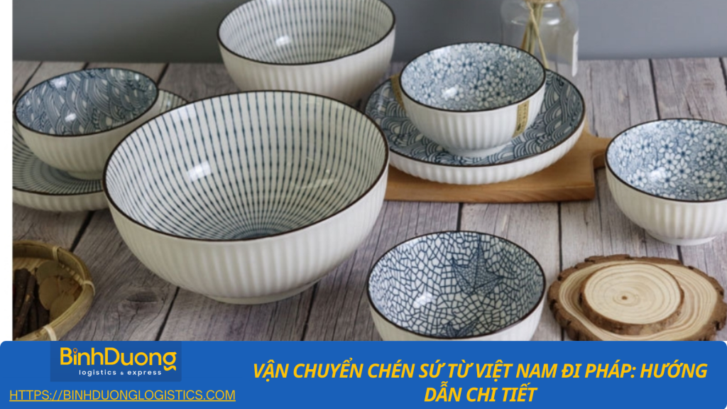 Vận chuyển chén sứ từ Bình Dương qua Pháp an toàn, nhanh chóng và đúng tiêu chuẩn