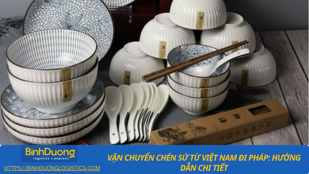 Vận chuyển chén sứ từ Bình Dương qua Pháp an toàn, nhanh chóng và đúng tiêu chuẩn