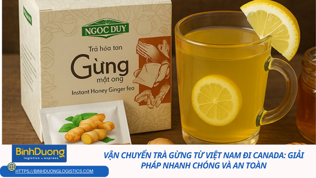 Vận chuyển trà gừng từ Việt Nam đi Canada: Giải pháp nhanh chóng và an toàn cho doanh nghiệp