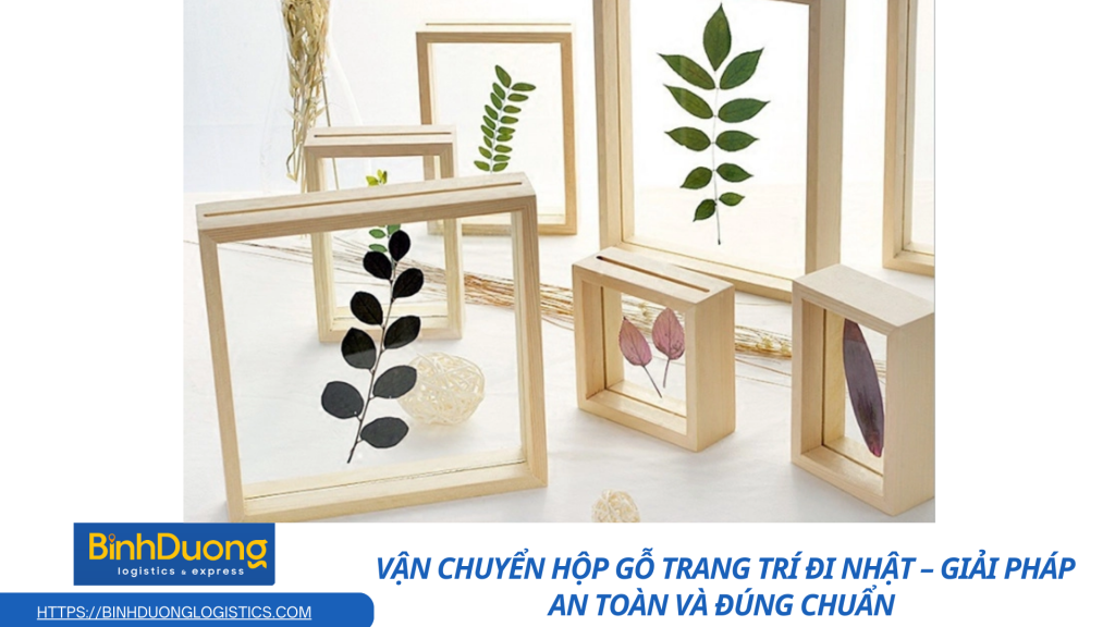 Vận chuyển hộp gỗ trang trí đi Nhật – Hướng dẫn chi tiết từ A đến Z