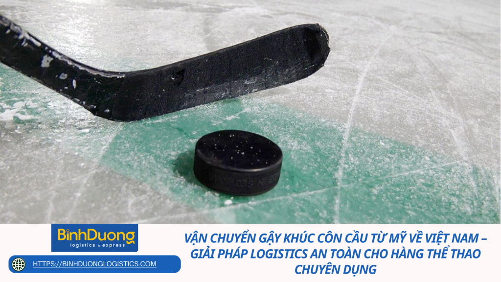 Vận chuyển gậy khúc côn cầu từ Mỹ về Việt Nam – Giải pháp logistics an toàn cho hàng thể thao chuyên dụng