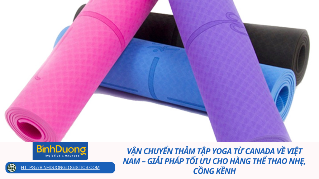 Vận chuyển thảm tập yoga từ Canada về Việt Nam – Giải pháp tối ưu cho hàng thể thao nhẹ, cồng kềnh