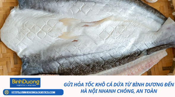 Gửi Hỏa Tốc Khô Cá Dứa Từ Bình Dương Đến Hà Nội Nhanh Chóng, An Toàn