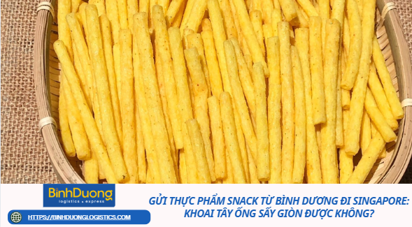 Gửi thực phẩm snack từ Bình Dương đi Singapore: Khoai tây ống sấy giòn được không?