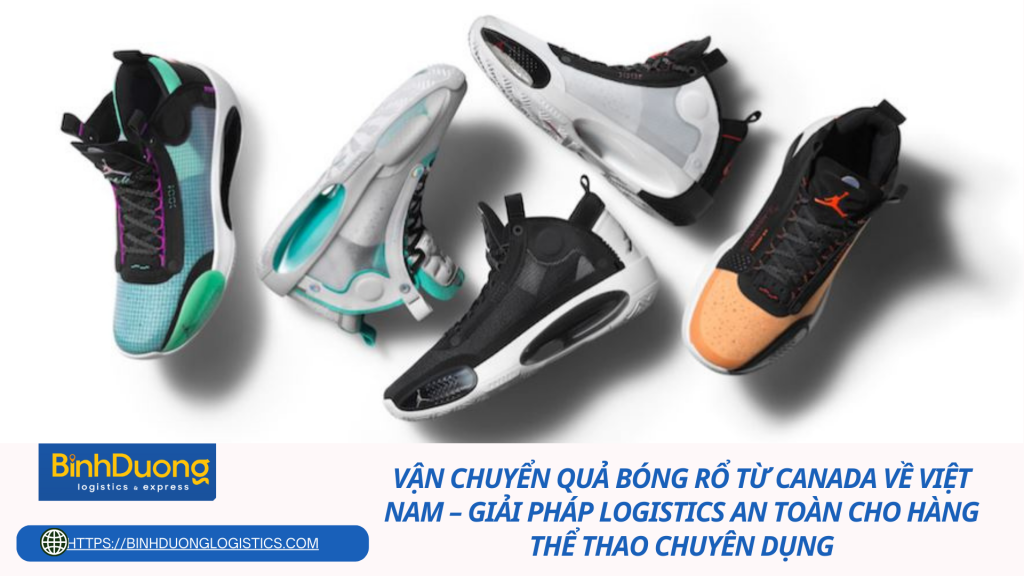 Vận chuyển giày bóng rổ từ Canada về Việt Nam – Giải pháp logistics an toàn cho mặt hàng thể thao chuyên nghiệp