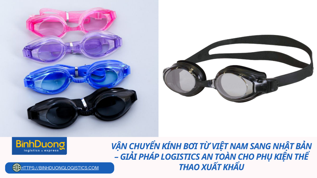 Vận chuyển kính bơi từ Việt Nam sang Nhật Bản – Giải pháp logistics an toàn cho phụ kiện thể thao xuất khẩu