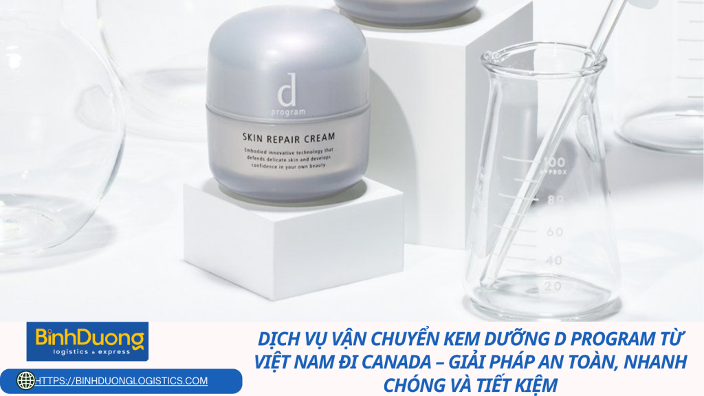 Dịch vụ vận chuyển kem dưỡng D Program từ Việt Nam đi Canada – giải pháp an toàn, nhanh chóng và tiết kiệm