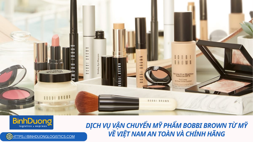 Dịch vụ vận chuyển mỹ phẩm Bobbi Brown từ Mỹ về Việt Nam an toàn và chính hãng