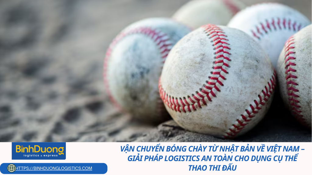 Vận chuyển bóng chày từ Nhật Bản về Việt Nam – Giải pháp logistics an toàn cho dụng cụ thể thao thi đấu