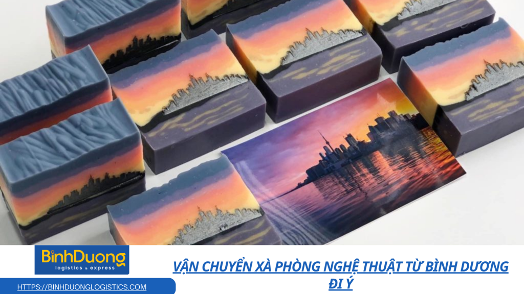 Vận chuyển xà phòng nghệ thuật từ Bình Dương đi Ý
