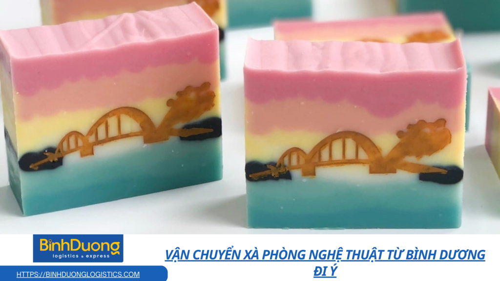 Vận chuyển xà phòng nghệ thuật từ Bình Dương đi Ý