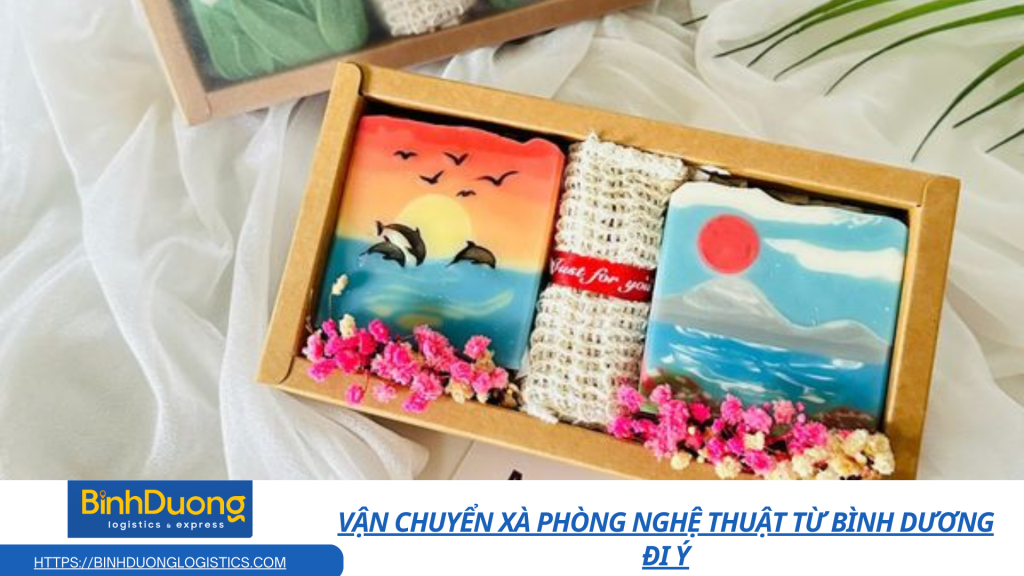 Vận chuyển xà phòng nghệ thuật từ Bình Dương đi Ý