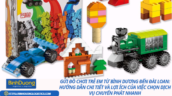 Gửi Đồ Chơi Trẻ Em Từ Bình Dương Đến Đài Loan: Hướng Dẫn Chi Tiết Và Lợi Ích Của Việc Chọn Dịch Vụ Chuyển Phát Nhanh