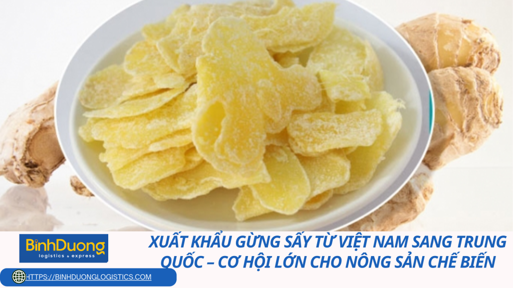 Xuất khẩu gừng sấy từ Việt Nam sang Trung Quốc – Cơ hội lớn cho nông sản chế biến