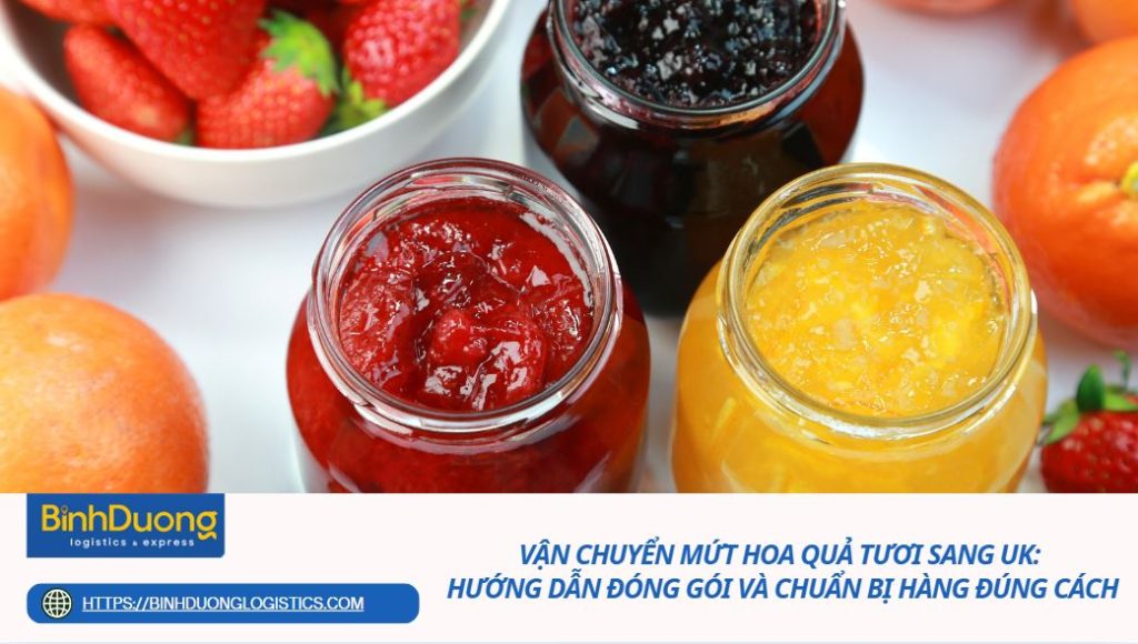 Vận chuyển mứt hoa quả tươi sang UK: Hướng dẫn đóng gói và chuẩn bị hàng đúng cách