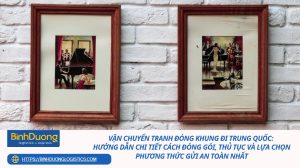 Vận chuyển tranh đóng khung đi Trung Quốc: Hướng dẫn chi tiết cách đóng gói, thủ tục và lựa chọn phương thức gửi an toàn nhất